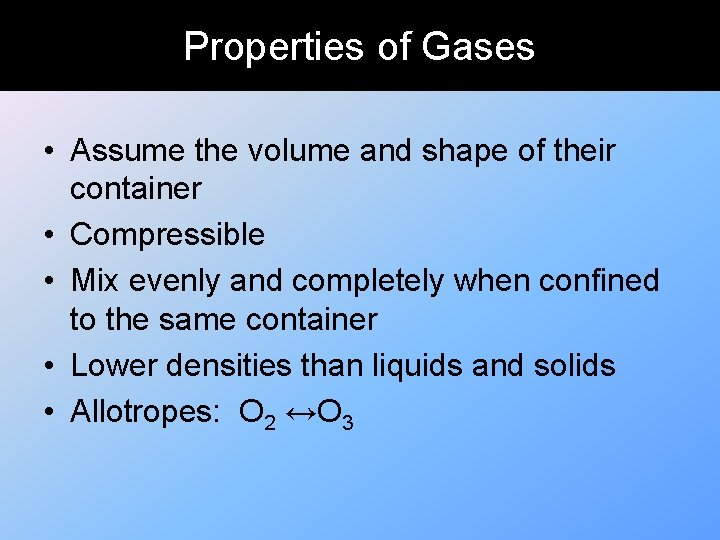 Properties of Gases • Assume the volume and shape of their container • Compressible