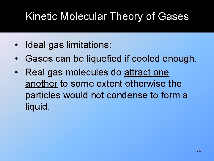 Kinetic Molecular Theory of Gases • Ideal gas limitations: • Gases can be liquefied