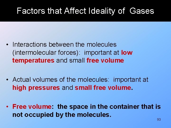 Factors that Affect Ideality of Gases • Interactions between the molecules (intermolecular forces): important