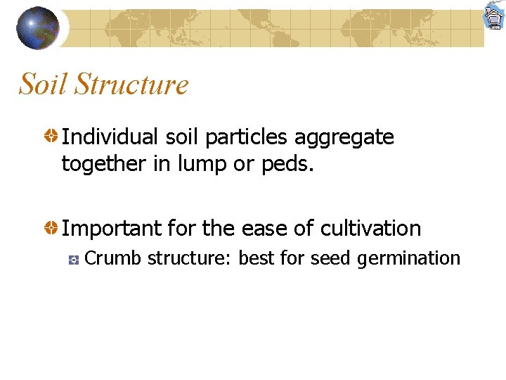 Soil Structure Individual soil particles aggregate together in lump or peds. Important for the