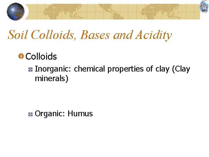 Soil Colloids, Bases and Acidity Colloids Inorganic: chemical properties of clay (Clay minerals) Organic: