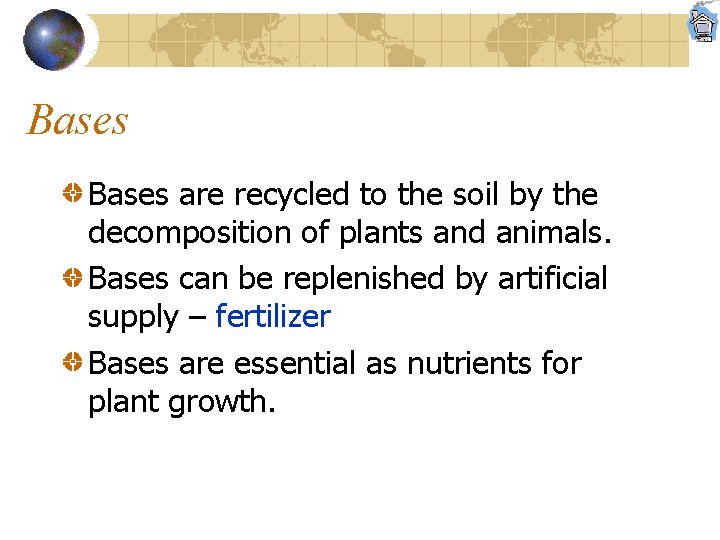 Bases are recycled to the soil by the decomposition of plants and animals. Bases
