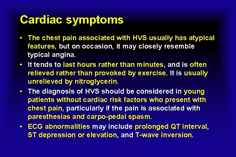 Cardiac symptoms • The chest pain associated with HVS usually has atypical features, but