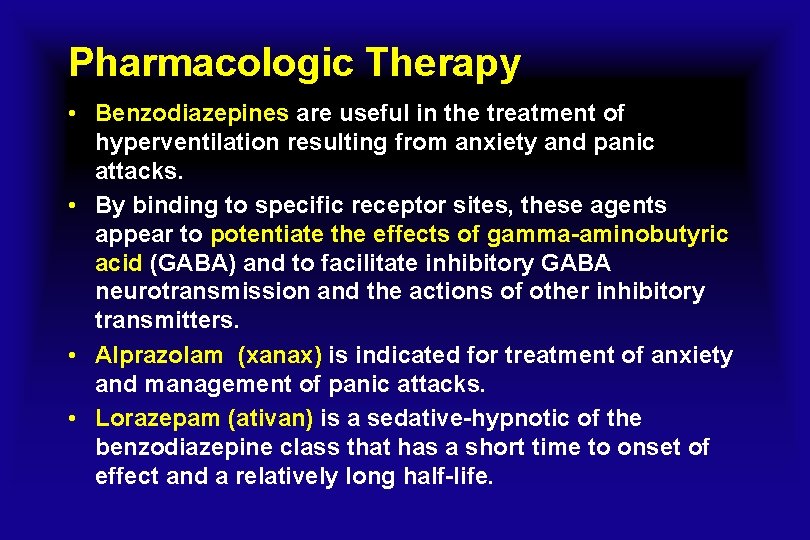 Pharmacologic Therapy • Benzodiazepines are useful in the treatment of hyperventilation resulting from anxiety