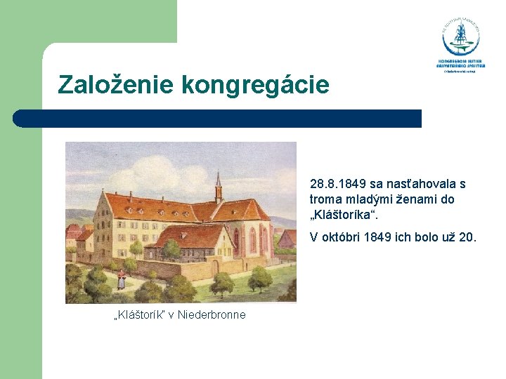  Založenie kongregácie 28. 8. 1849 sa nasťahovala s troma mladými ženami do „Kláštoríka“.