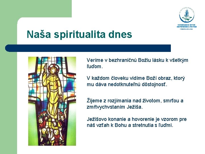  Naša spiritualita dnes Veríme v bezhraničnú Božiu lásku k všetkým ľuďom. V každom