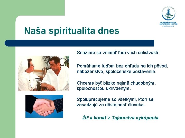  Naša spiritualita dnes Snažíme sa vnímať ľudí v ich celistvosti. Pomáhame ľuďom bez