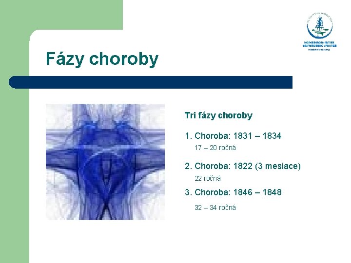  Fázy choroby Tri fázy choroby 1. Choroba: 1831 – 1834 17 – 20