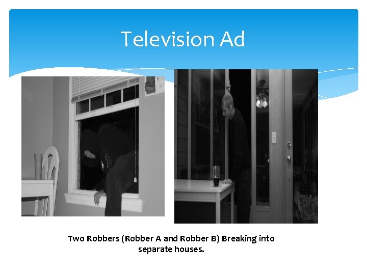 Television Ad Two Robbers (Robber A and Robber B) Breaking into separate houses. 