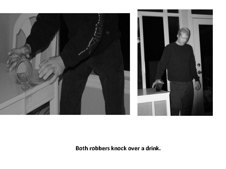 Both robbers knock over a drink. 