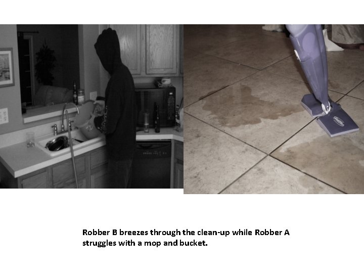 Robber B breezes through the clean-up while Robber A struggles with a mop and