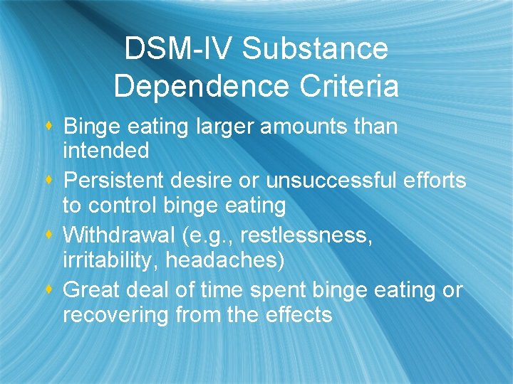 DSM-IV Substance Dependence Criteria s Binge eating larger amounts than intended s Persistent desire