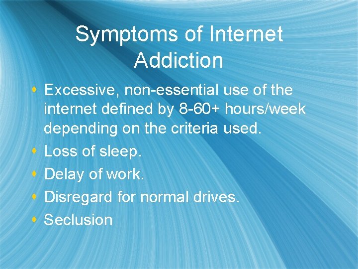 Symptoms of Internet Addiction s Excessive, non-essential use of the internet defined by 8