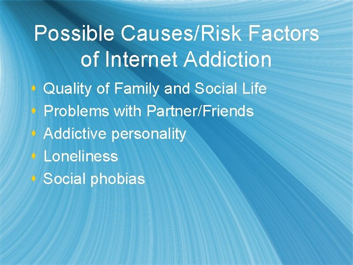 Possible Causes/Risk Factors of Internet Addiction s s s Quality of Family and Social