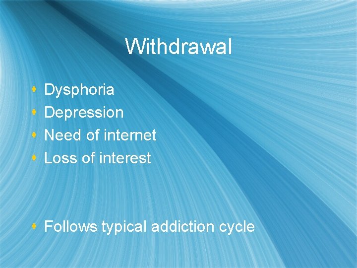 Withdrawal s s Dysphoria Depression Need of internet Loss of interest s Follows typical