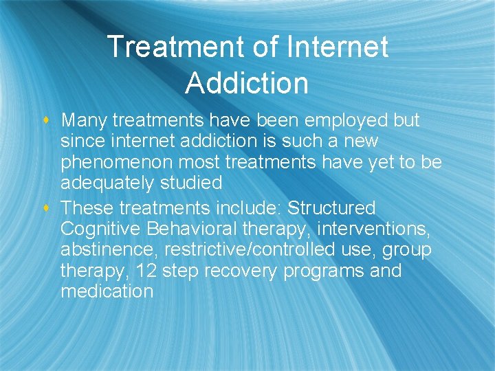 Treatment of Internet Addiction s Many treatments have been employed but since internet addiction