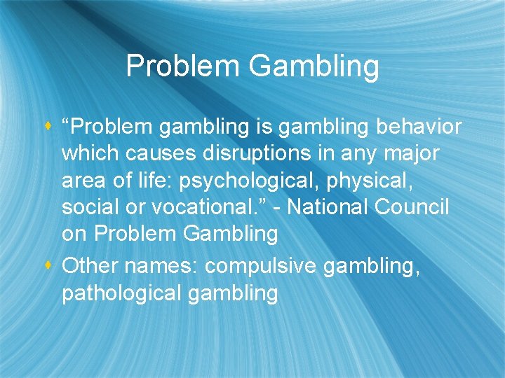 Problem Gambling s “Problem gambling is gambling behavior which causes disruptions in any major