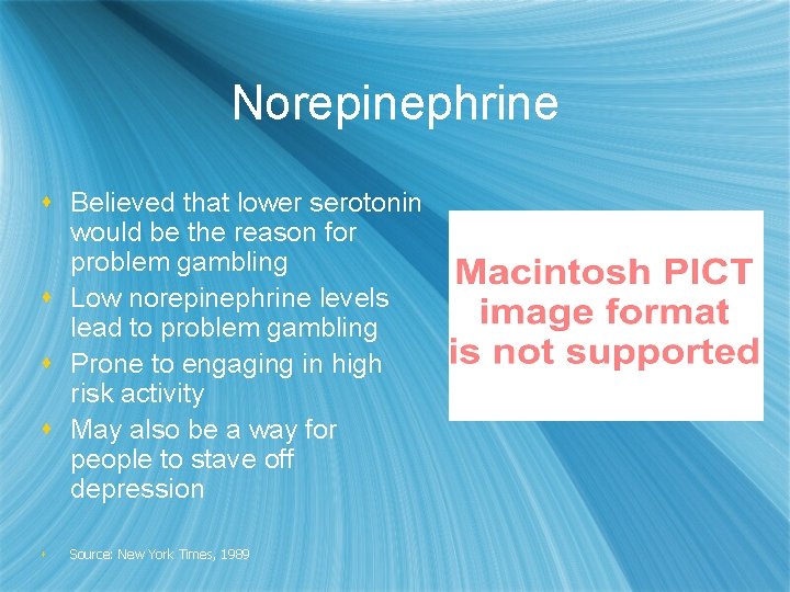 Norepinephrine s Believed that lower serotonin would be the reason for problem gambling s