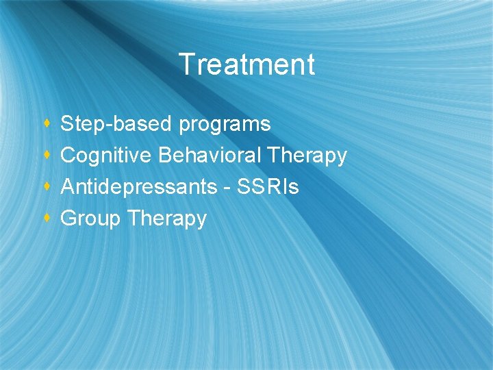 Treatment s s Step-based programs Cognitive Behavioral Therapy Antidepressants - SSRIs Group Therapy 