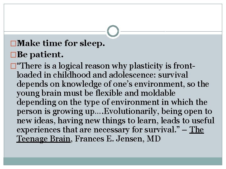 �Make time for sleep. �Be patient. �“There is a logical reason why plasticity is