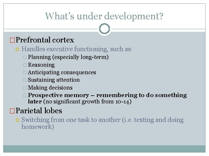 What’s under development? �Prefrontal cortex Handles executive functioning, such as: � Planning (especially long-term)