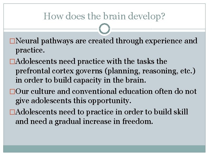 How does the brain develop? �Neural pathways are created through experience and practice. �Adolescents