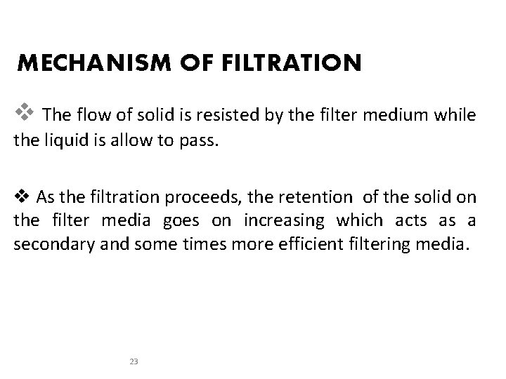  MECHANISM OF FILTRATION v The flow of solid is resisted by the filter