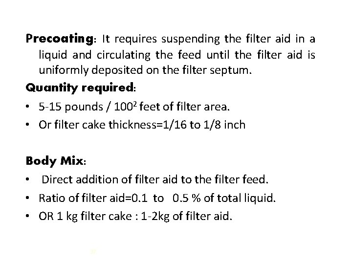 Precoating: It requires suspending the filter aid in a liquid and circulating the feed