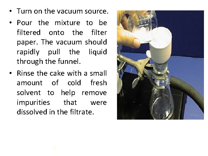  • Turn on the vacuum source. • Pour the mixture to be filtered