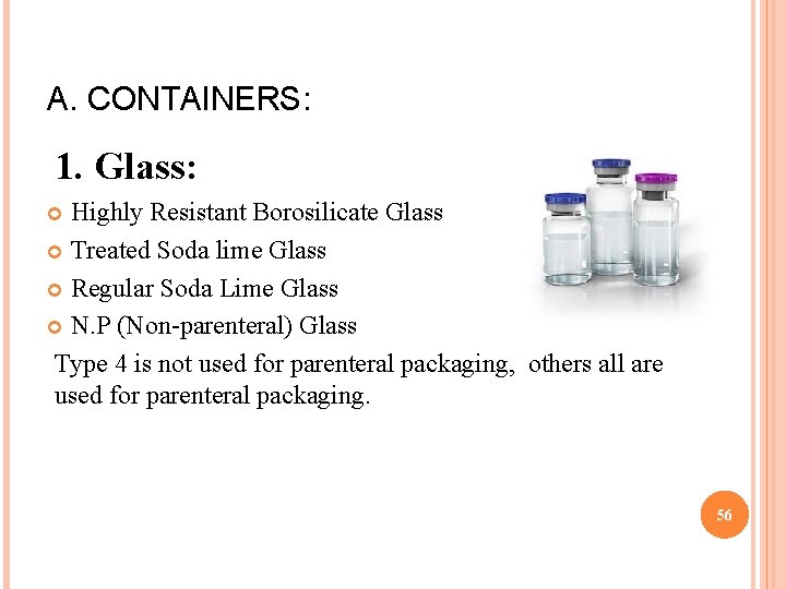 A. CONTAINERS: 1. Glass: Highly Resistant Borosilicate Glass Treated Soda lime Glass Regular Soda