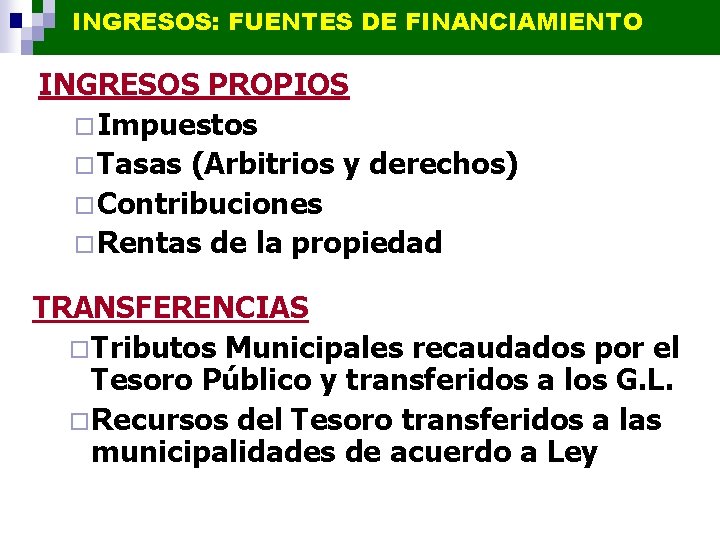 INGRESOS: FUENTES DE FINANCIAMIENTO INGRESOS PROPIOS ¨Impuestos ¨Tasas (Arbitrios y derechos) ¨Contribuciones ¨Rentas de