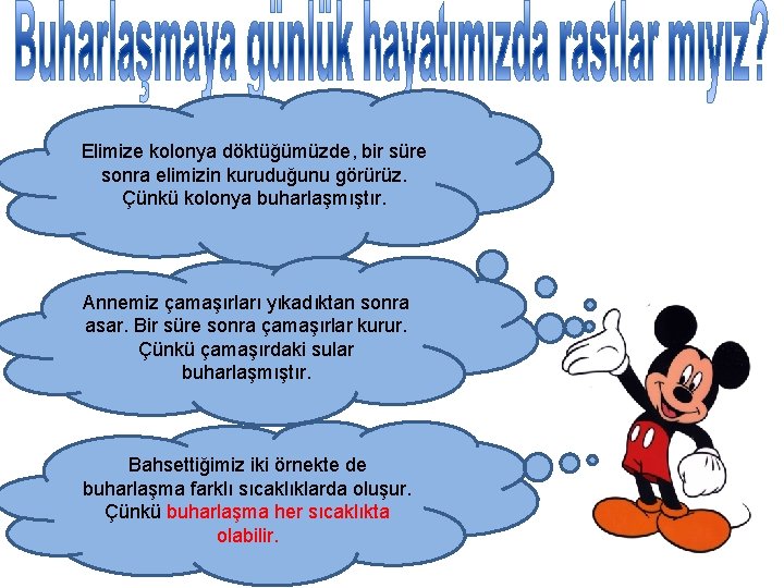 Elimize kolonya döktüğümüzde, bir süre sonra elimizin kuruduğunu görürüz. Çünkü kolonya buharlaşmıştır. Annemiz çamaşırları