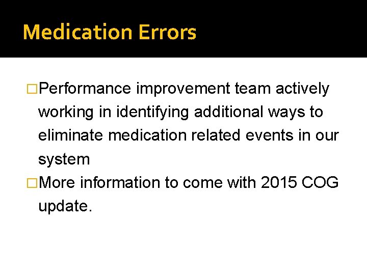 Medication Errors �Performance improvement team actively working in identifying additional ways to eliminate medication