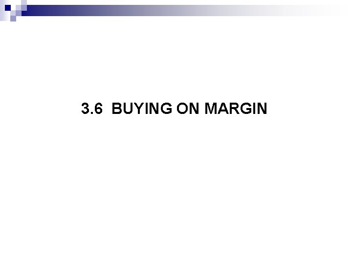 3. 6 BUYING ON MARGIN 