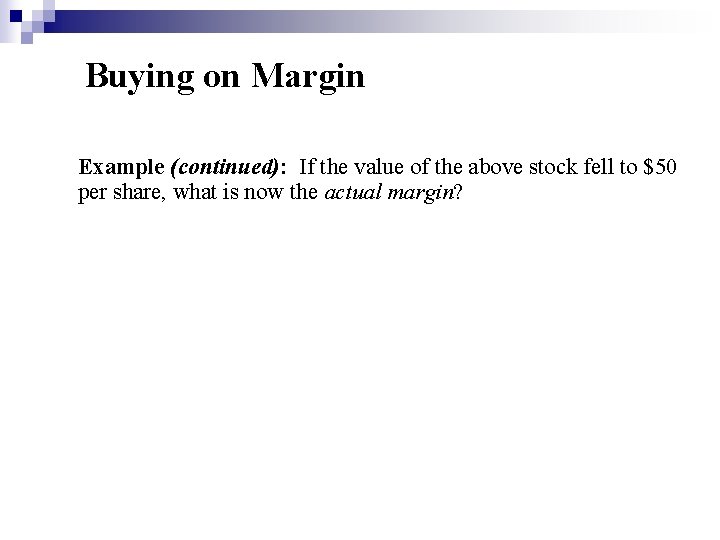 Buying on Margin Example (continued): If the value of the above stock fell to