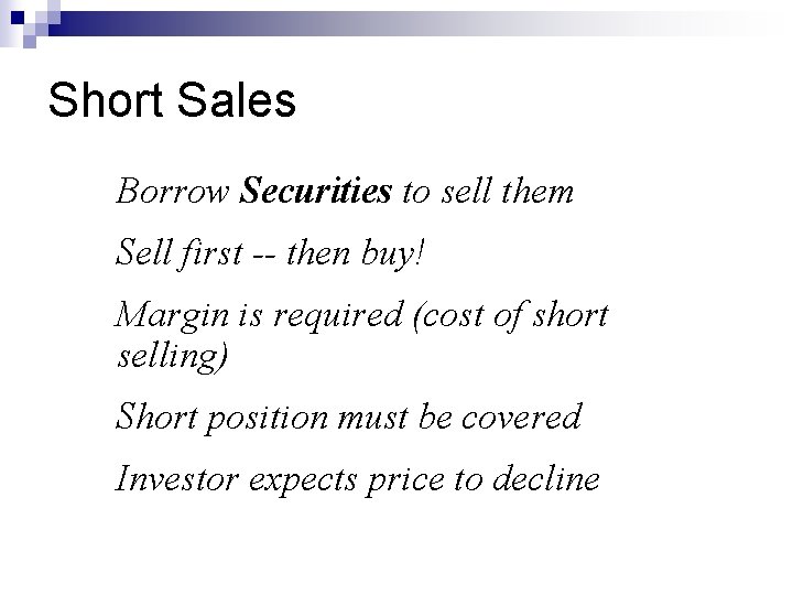 Short Sales Borrow Securities to sell them Sell first -- then buy! Margin is