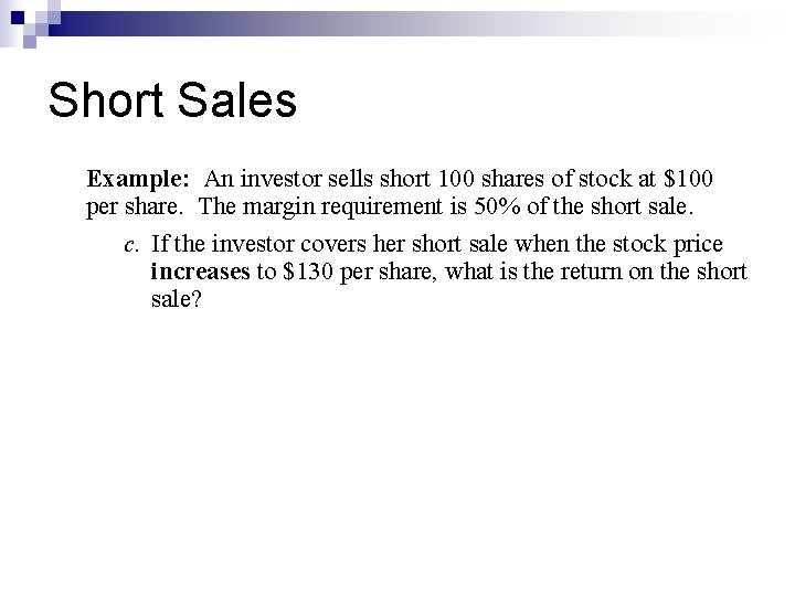 Short Sales Example: An investor sells short 100 shares of stock at $100 per