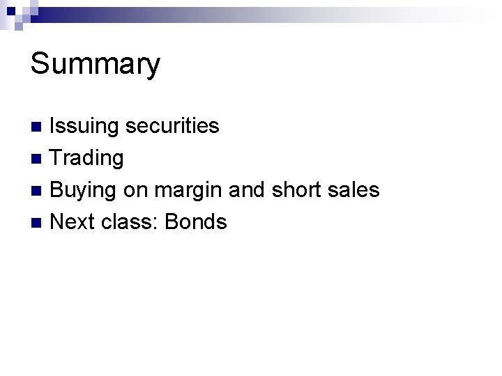 Summary Issuing securities n Trading n Buying on margin and short sales n Next