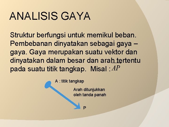 ANALISIS GAYA Struktur berfungsi untuk memikul beban. Pembebanan dinyatakan sebagai gaya – gaya. Gaya