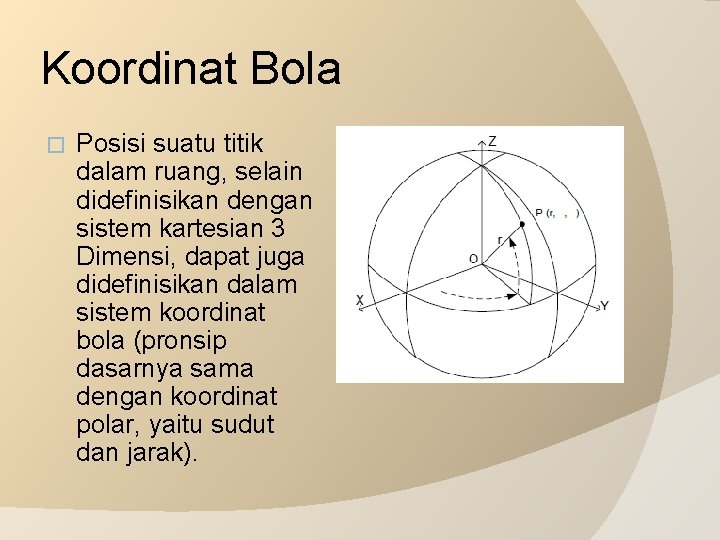 Koordinat Bola � Posisi suatu titik dalam ruang, selain didefinisikan dengan sistem kartesian 3