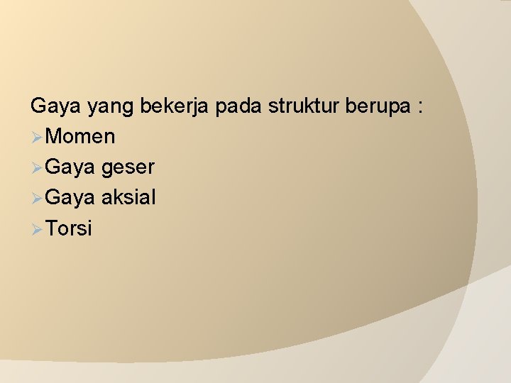 Gaya yang bekerja pada struktur berupa : ØMomen ØGaya geser ØGaya aksial ØTorsi 