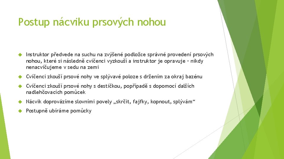 Postup nácviku prsových nohou Instruktor předvede na suchu na zvýšené podložce správné provedení prsových