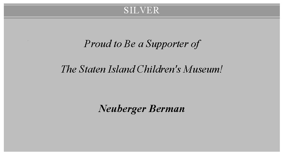 SILVER Proud to Be a Supporter of The Staten Island Children's Museum! Neuberger Berman