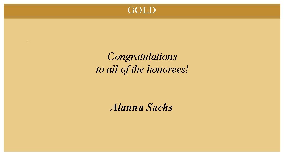GOLD Congratulations to all of the honorees! Alanna Sachs 
