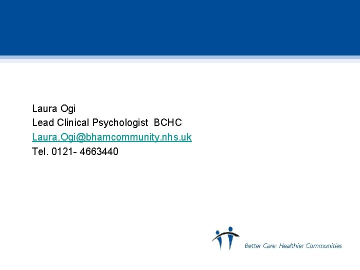 Laura Ogi Lead Clinical Psychologist BCHC Laura. Ogi@bhamcommunity. nhs. uk Tel. 0121 - 4663440