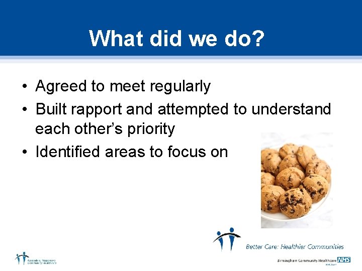 What did we do? • Agreed to meet regularly • Built rapport and attempted