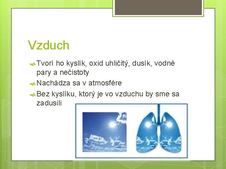 Vzduch Tvorí ho kyslík, oxid uhličitý, dusík, vodné pary a nečistoty Nachádza sa v