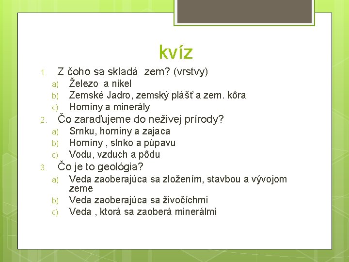 kvíz 1. Z čoho sa skladá zem? (vrstvy) a) b) c) 2. Čo zaraďujeme