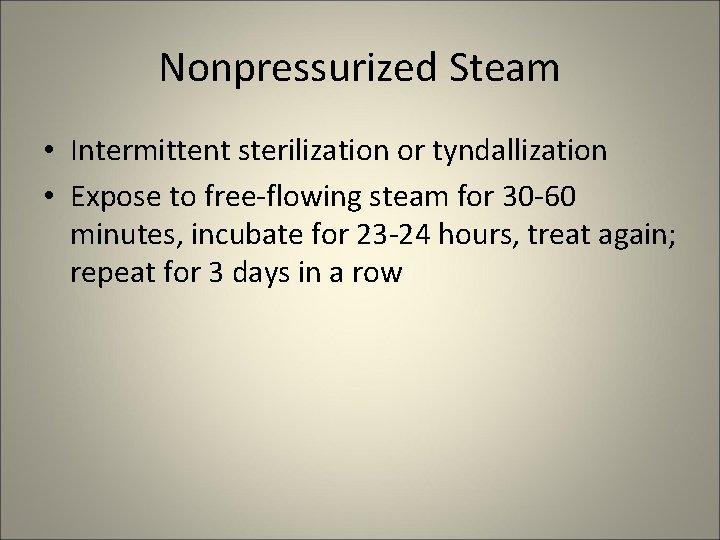 Nonpressurized Steam • Intermittent sterilization or tyndallization • Expose to free-flowing steam for 30