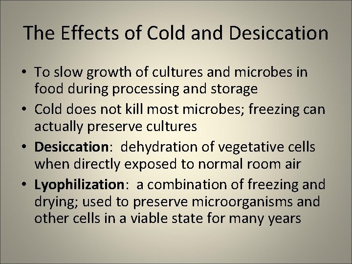 The Effects of Cold and Desiccation • To slow growth of cultures and microbes